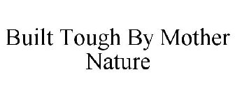 BUILT TOUGH BY MOTHER NATURE