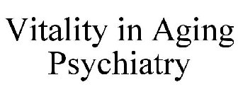 VITALITY IN AGING PSYCHIATRY