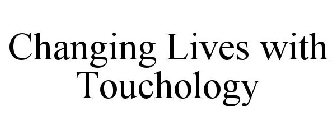 CHANGING LIVES WITH TOUCHOLOGY