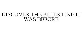 DISCOVER YOUR AFTER LIKE IT WAS BEFORE