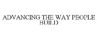 ADVANCING THE WAY PEOPLE BUILD