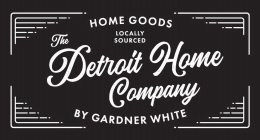THE DETROIT HOME COMPANY. HOME GOODS BY GARDNER WHITE. LOCALLY SOURCED