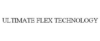 ULTIMATE FLEX TECHNOLOGY