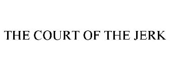THE COURT OF THE JERK