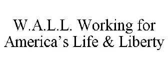 W.A.L.L. WORKING FOR AMERICA'S LIFE & LIBERTY