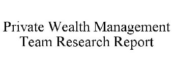 PRIVATE WEALTH MANAGEMENT TEAM RESEARCH REPORT