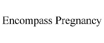 ENCOMPASS PREGNANCY