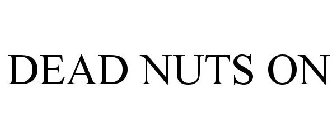 DEAD NUTS ON
