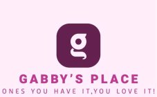 G GABBY'S PLACE ONES YOU HAVE IT, YOU LOVE IT!