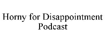 HORNY FOR DISAPPOINTMENT PODCAST