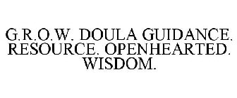 G.R.O.W. DOULA GUIDANCE. RESOURCE. OPENHEARTED. WISDOM.