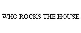 WHO ROCKS THE HOUSE