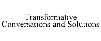 TRANSFORMATIVE CONVERSATIONS AND SOLUTIONS