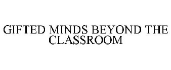 GIFTED MINDS BEYOND THE CLASSROOM