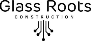 GLASS ROOTS CONSTRUCTION