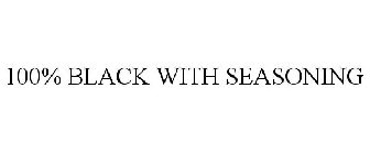 100% BLACK WITH SEASONING