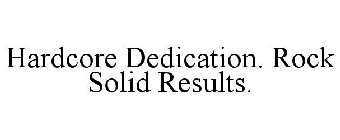 HARDCORE DEDICATION. ROCK SOLID RESULTS.