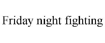 FRIDAY NIGHT FIGHTING