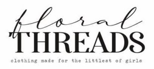 FLORAL THREADS CLOTHING MADE FOR THE LITTLEST OF GIRLS
