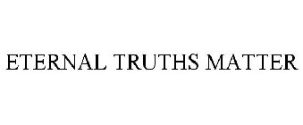 ETERNAL TRUTHS MATTER
