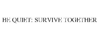 BE QUIET: SURVIVE TOGETHER