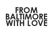 FROM BALTIMORE WITH LOVE