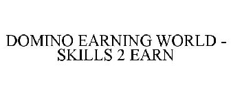 DOMINO EARNING WORLD - SKILLS 2 EARN