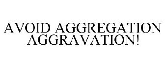 AVOID AGGREGATION AGGRAVATION!
