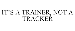 IT'S A TRAINER, NOT A TRACKER