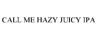 CALL ME HAZY JUICY IPA