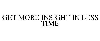 GET MORE INSIGHT IN LESS TIME