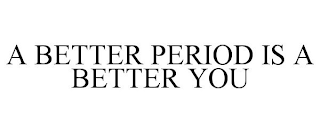 A BETTER PERIOD IS A BETTER YOU