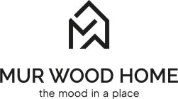 MUR WOOD HOME THE MOOD IN A PLACE