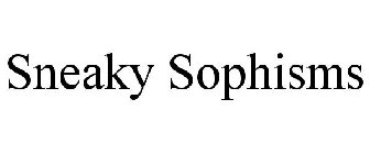 SNEAKY SOPHISMS