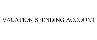 VACATION SPENDING ACCOUNT