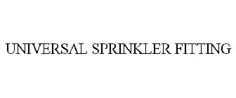 UNIVERSAL SPRINKLER FITTING