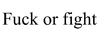 FUCK OR FIGHT