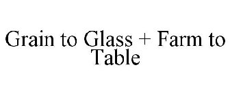 GRAIN TO GLASS + FARM TO TABLE