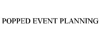 POPPED EVENT PLANNING