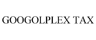 GOOGOLPLEX TAX