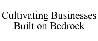CULTIVATING BUSINESSES BUILT ON BEDROCK