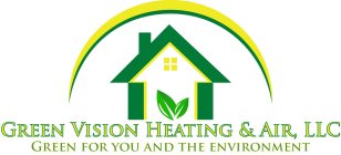 GREEN VISION HEATING & AIR, LLC GREEN FOR YOU AND THE ENVIRONMENT