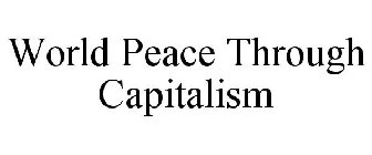 WORLD PEACE THROUGH CAPITALISM
