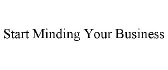 START MINDING YOUR BUSINESS