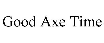 GOOD AXE TIME