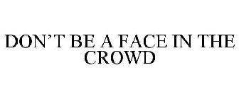 DON'T BE A FACE IN THE CROWD