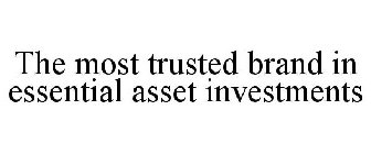 THE MOST TRUSTED BRAND IN ESSENTIAL ASSET INVESTMENTS