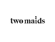 TWO MAIDS