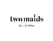 TWO MAIDS LET LIFE SHINE