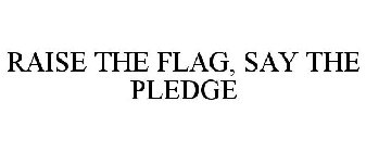 RAISE THE FLAG, SAY THE PLEDGE